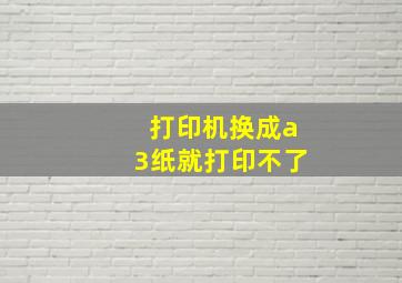 打印机换成a3纸就打印不了