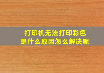 打印机无法打印彩色是什么原因怎么解决呢