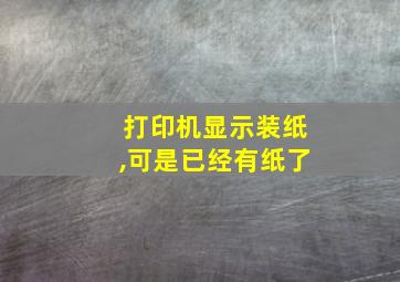 打印机显示装纸,可是已经有纸了