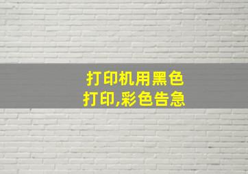 打印机用黑色打印,彩色告急