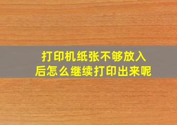 打印机纸张不够放入后怎么继续打印出来呢