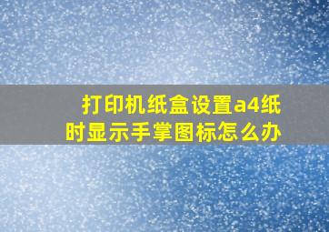 打印机纸盒设置a4纸时显示手掌图标怎么办