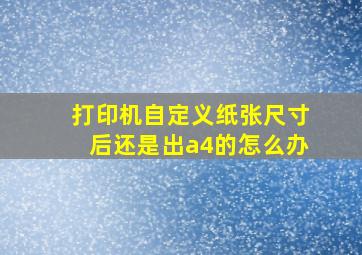 打印机自定义纸张尺寸后还是出a4的怎么办