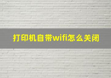 打印机自带wifi怎么关闭