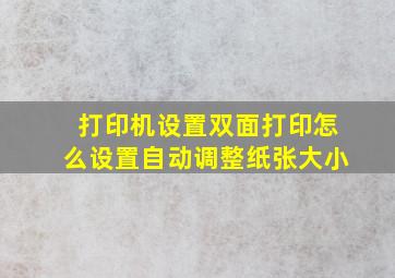 打印机设置双面打印怎么设置自动调整纸张大小