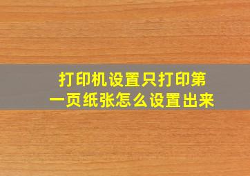 打印机设置只打印第一页纸张怎么设置出来