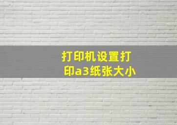 打印机设置打印a3纸张大小