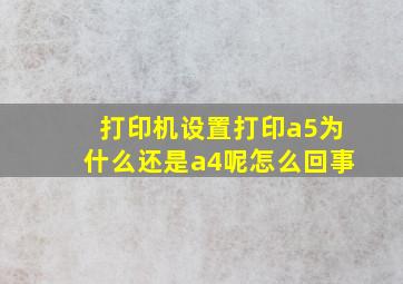 打印机设置打印a5为什么还是a4呢怎么回事