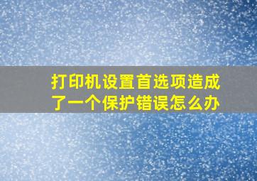 打印机设置首选项造成了一个保护错误怎么办