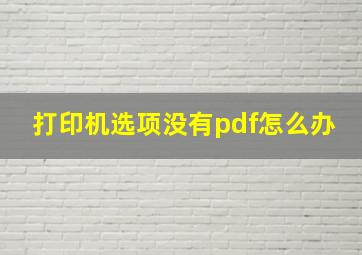 打印机选项没有pdf怎么办