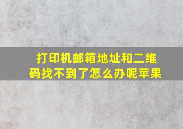 打印机邮箱地址和二维码找不到了怎么办呢苹果