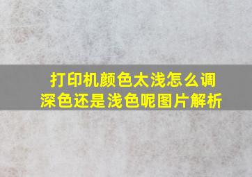 打印机颜色太浅怎么调深色还是浅色呢图片解析