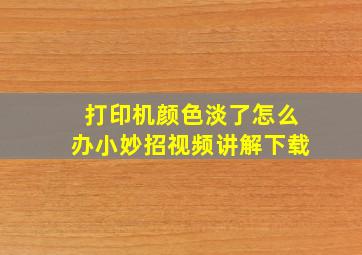 打印机颜色淡了怎么办小妙招视频讲解下载