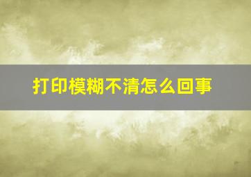 打印模糊不清怎么回事