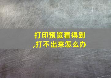 打印预览看得到,打不出来怎么办