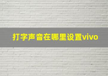 打字声音在哪里设置vivo