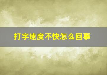 打字速度不快怎么回事