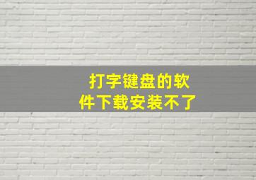 打字键盘的软件下载安装不了