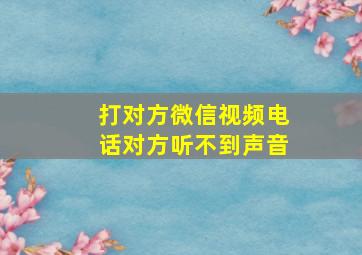 打对方微信视频电话对方听不到声音