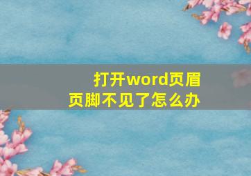 打开word页眉页脚不见了怎么办