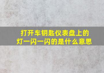 打开车钥匙仪表盘上的灯一闪一闪的是什么意思