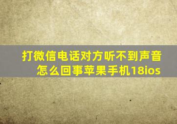 打微信电话对方听不到声音怎么回事苹果手机18ios