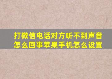 打微信电话对方听不到声音怎么回事苹果手机怎么设置