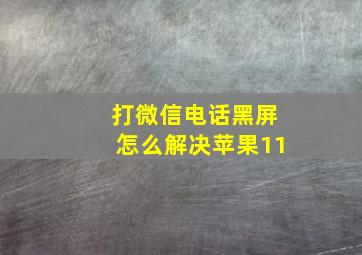 打微信电话黑屏怎么解决苹果11