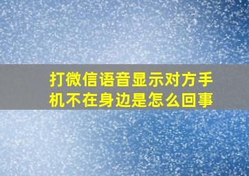 打微信语音显示对方手机不在身边是怎么回事