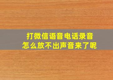 打微信语音电话录音怎么放不出声音来了呢