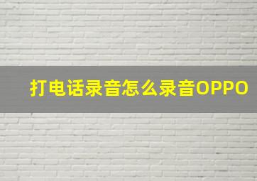 打电话录音怎么录音OPPO