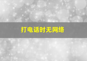 打电话时无网络