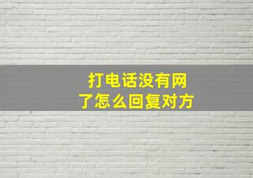 打电话没有网了怎么回复对方