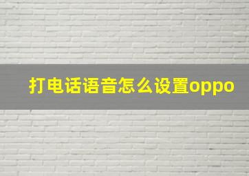 打电话语音怎么设置oppo