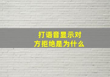 打语音显示对方拒绝是为什么