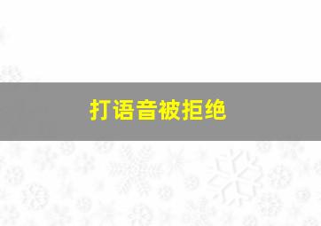 打语音被拒绝