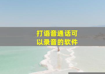 打语音通话可以录音的软件