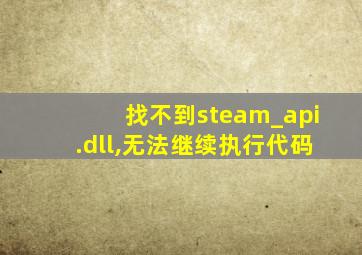 找不到steam_api.dll,无法继续执行代码