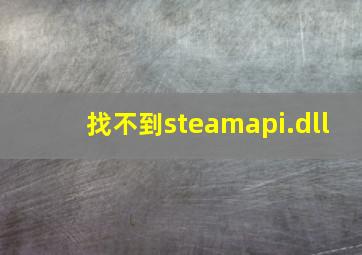 找不到steamapi.dll