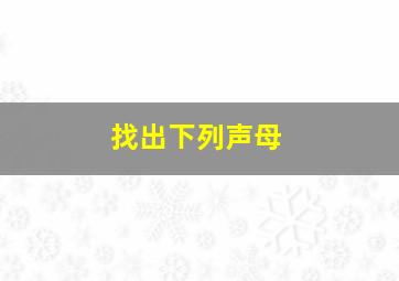 找出下列声母