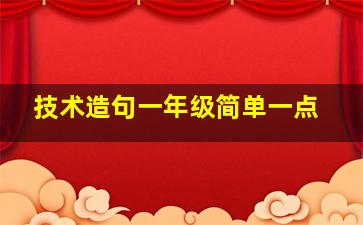 技术造句一年级简单一点