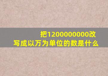 把1200000000改写成以万为单位的数是什么