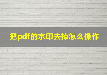 把pdf的水印去掉怎么操作