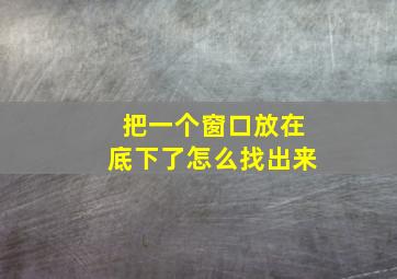 把一个窗口放在底下了怎么找出来