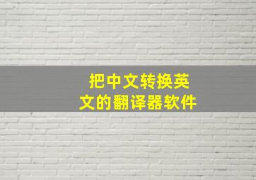 把中文转换英文的翻译器软件