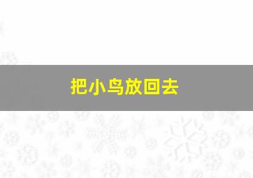 把小鸟放回去