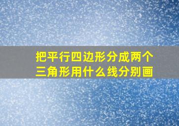 把平行四边形分成两个三角形用什么线分别画