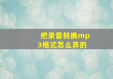 把录音转换mp3格式怎么弄的