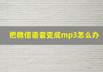 把微信语音变成mp3怎么办