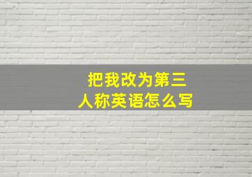 把我改为第三人称英语怎么写